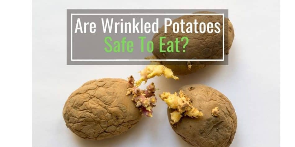 Are Wrinkled Potatoes Safe To Eat