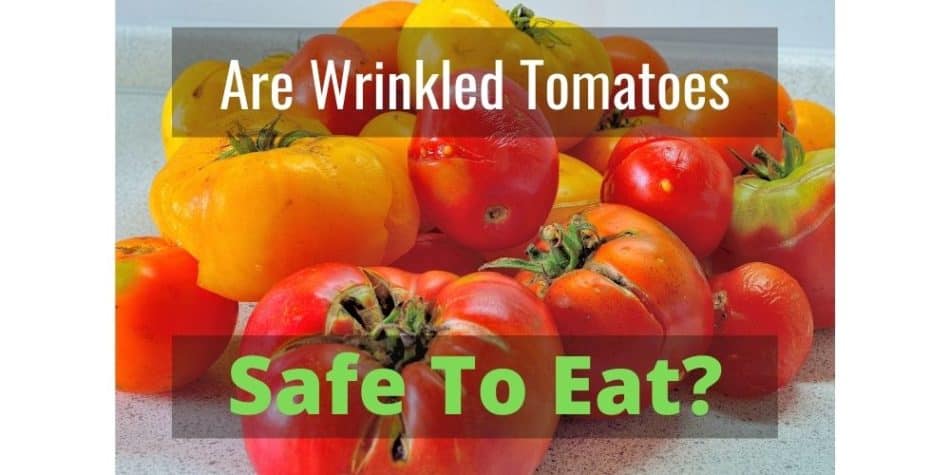 Are wrinkled tomatoes safe to eat