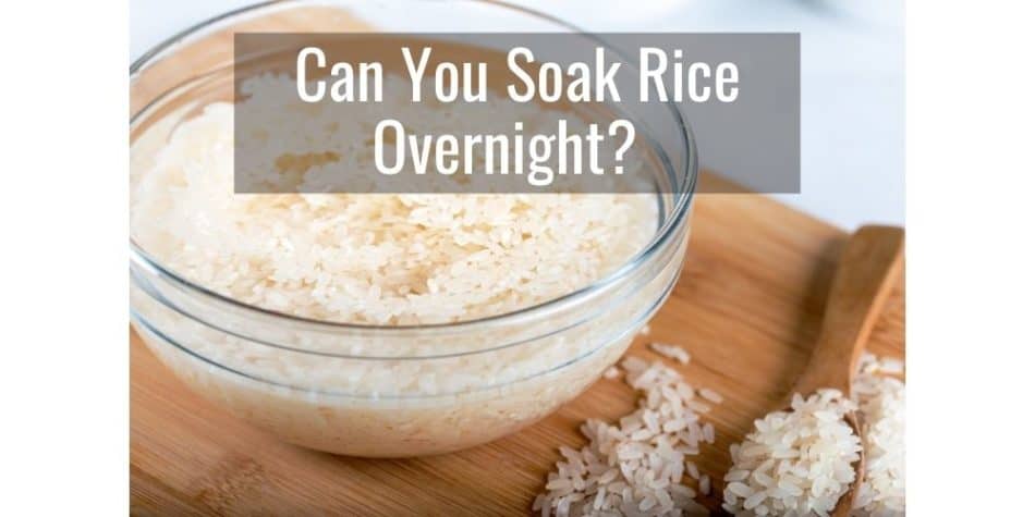Can You Soak Rice Overnight? Helpful Tips & Answers