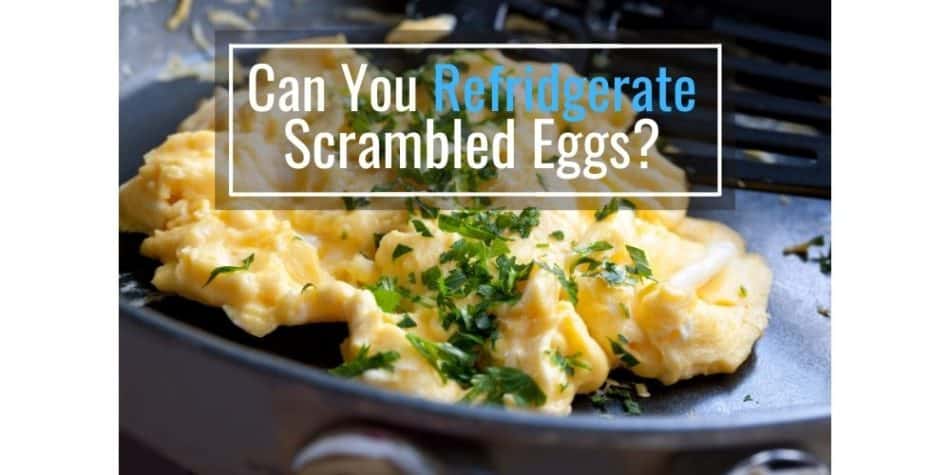 Can You Refrigerate Scrambled Eggs