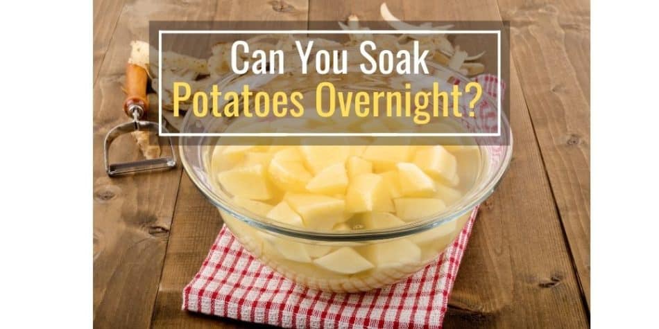 Can You Soak Potatoes Overnight