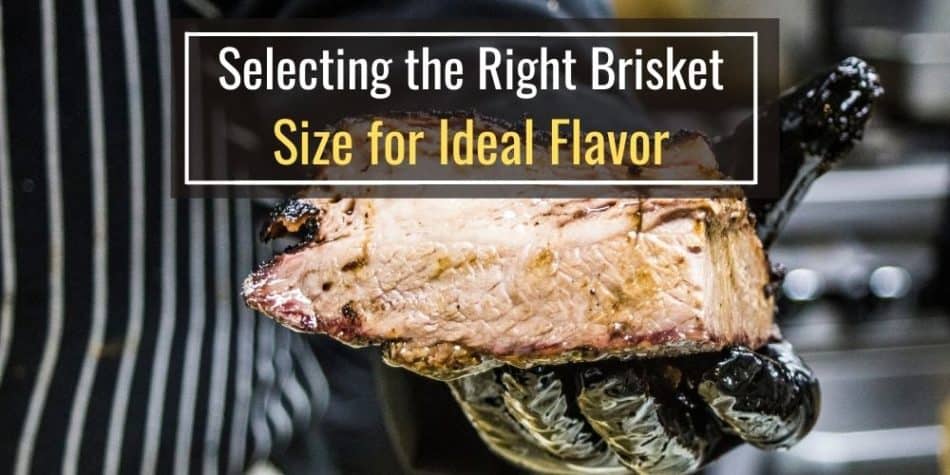 Selecting the Right Brisket Size for Ideal Flavor