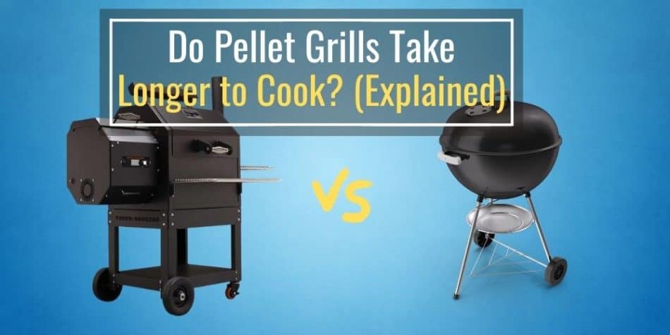 Do Pellet Grills Take Longer to Cook? (Explained)