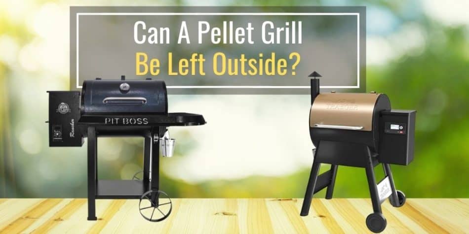 Can A Pellet Grill Be Left Outside