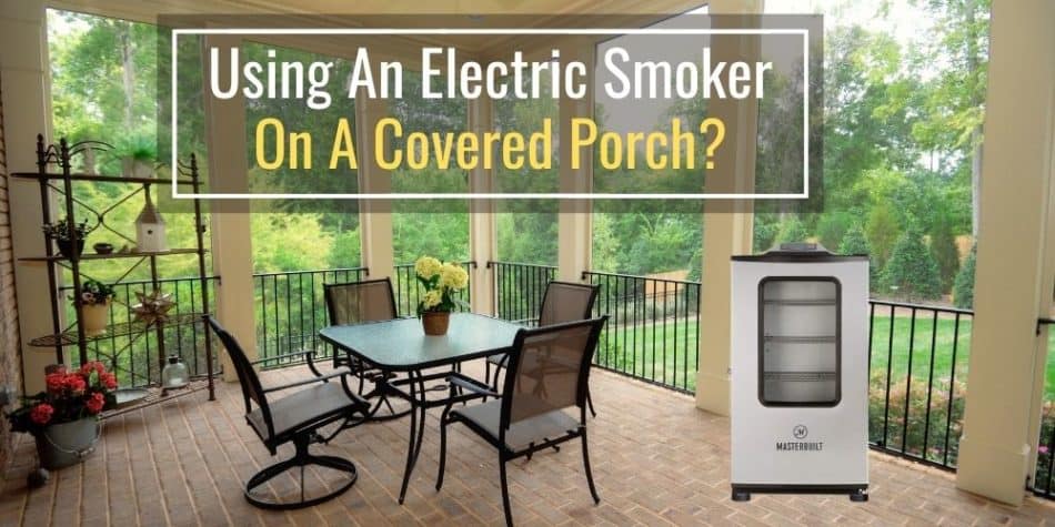 Using An Electric Smoker On A Covered Porch
