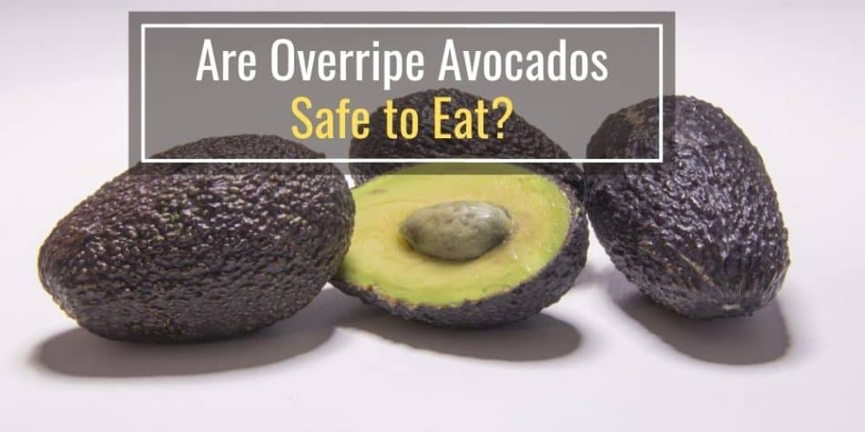 Are Overripe Avocados Safe to Eat