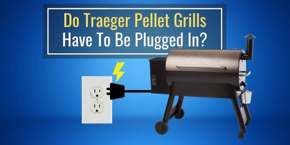Do Traeger Pellet Grills Have to be Plugged In