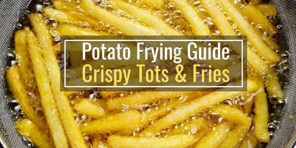 Potato Frying Guide (For Crispy Potatoes and French Fries)