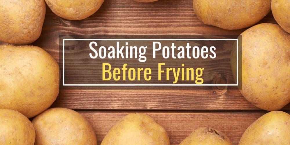 Soaking Potatoes Before Frying